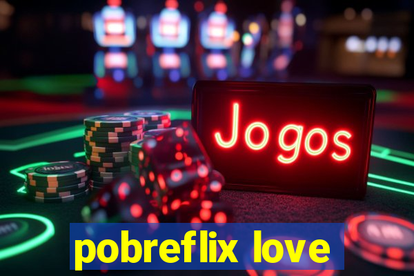 pobreflix love